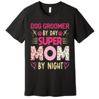 Dog Groomer By Day Super Moms By Night Premium T-Shirt