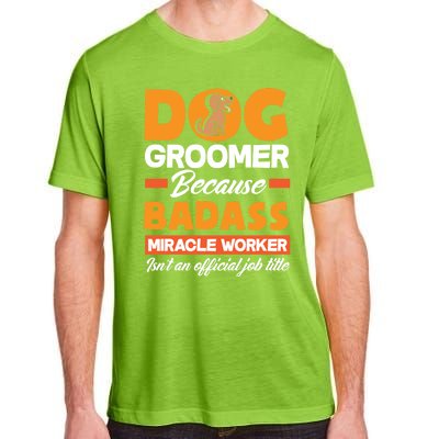 Dog Groomer Because Badass Miracle Worker Isn't A Job Title Cute Gift Adult ChromaSoft Performance T-Shirt