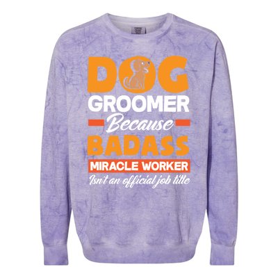 Dog Groomer Because Badass Miracle Worker Isn't A Job Title Cute Gift Colorblast Crewneck Sweatshirt