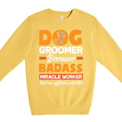 Dog Groomer Because Badass Miracle Worker Isn't A Job Title Cute Gift Premium Crewneck Sweatshirt