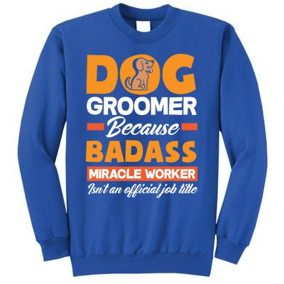 Dog Groomer Because Badass Miracle Worker Isn't A Job Title Cute Gift Sweatshirt