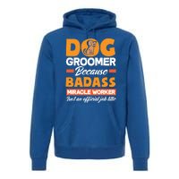 Dog Groomer Because Badass Miracle Worker Isn't A Job Title Cute Gift Premium Hoodie