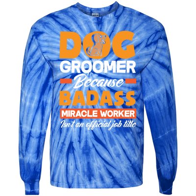 Dog Groomer Because Badass Miracle Worker Isn't A Job Title Cute Gift Tie-Dye Long Sleeve Shirt