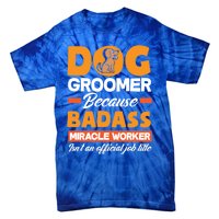 Dog Groomer Because Badass Miracle Worker Isn't A Job Title Cute Gift Tie-Dye T-Shirt