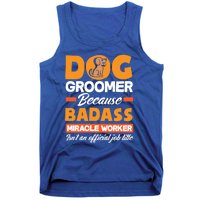 Dog Groomer Because Badass Miracle Worker Isn't A Job Title Cute Gift Tank Top