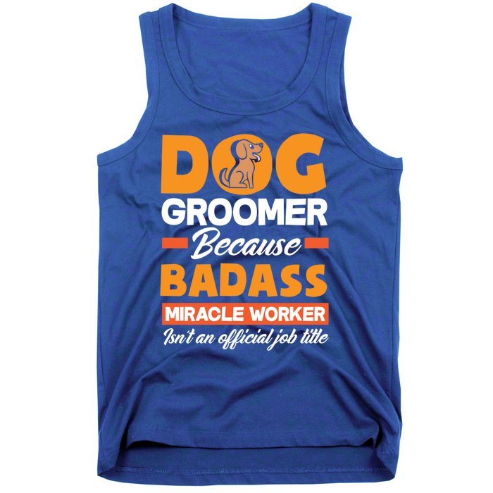 Dog Groomer Because Badass Miracle Worker Isn't A Job Title Cute Gift Tank Top