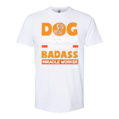 Dog Groomer Because Badass Miracle Worker Isn't A Job Title Cute Gift Softstyle CVC T-Shirt