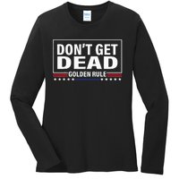 DonT Get Dead Golden Rule Funny Apparel Ladies Long Sleeve Shirt