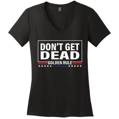 DonT Get Dead Golden Rule Funny Apparel Women's V-Neck T-Shirt