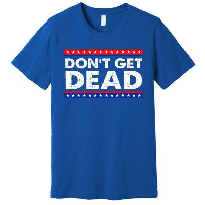 Dont Get Dead Premium T-Shirt