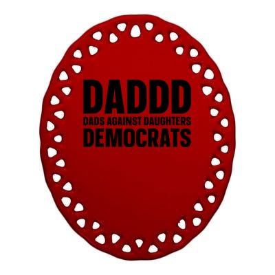 Daddd Gift Dads Against Daughters Dating Democrats Cool Gift Ceramic Oval Ornament