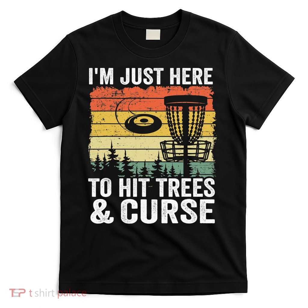 Disc Golf Frisbee I'm Just Here To Hit Trees And Curse T-Shirt