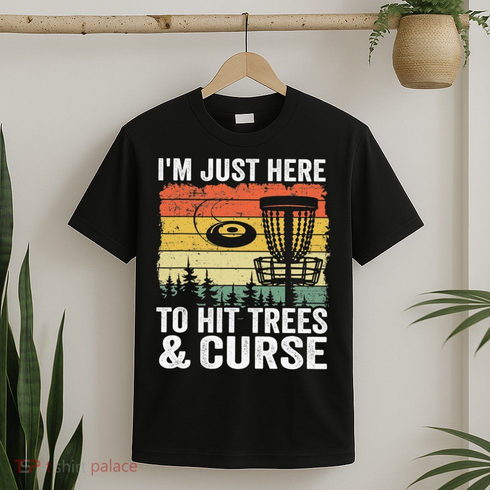 Disc Golf Frisbee I'm Just Here To Hit Trees And Curse T-Shirt