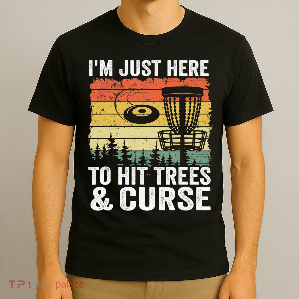Disc Golf Frisbee I'm Just Here To Hit Trees And Curse T-Shirt