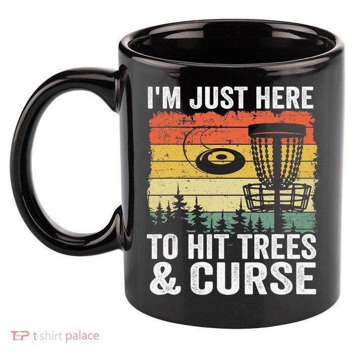 Disc Golf Frisbee I'm Just Here To Hit Trees And Curse 11oz C Handle Ceramic Mug