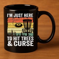 Disc Golf Frisbee I'm Just Here To Hit Trees And Curse 11oz C Handle Ceramic Mug