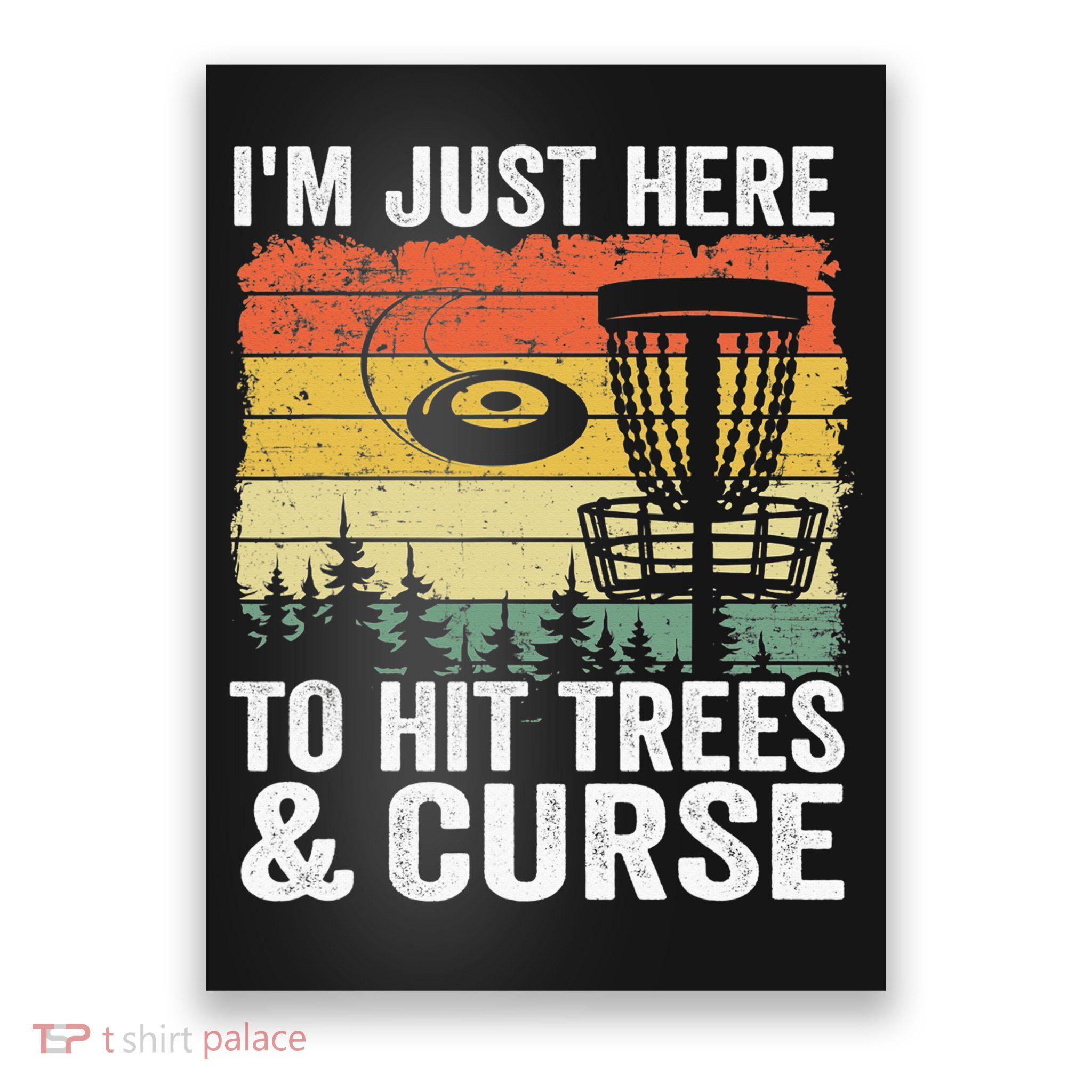 Disc Golf Frisbee I'm Just Here To Hit Trees And Curse Poster
