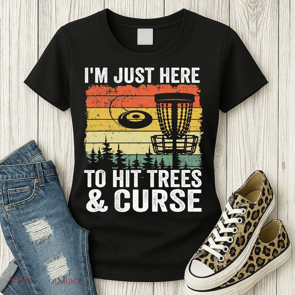 Disc Golf Frisbee I'm Just Here To Hit Trees And Curse Womens T-Shirt