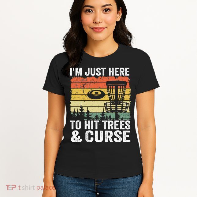 Disc Golf Frisbee I'm Just Here To Hit Trees And Curse Womens T-Shirt
