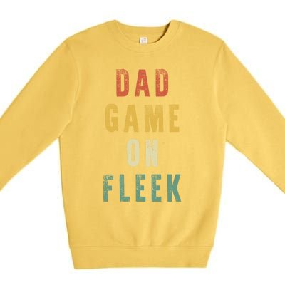 Dad Game Fathers Day Dad Game On Fleek Gift Premium Crewneck Sweatshirt