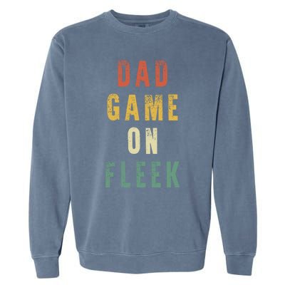 Dad Game Fathers Day Dad Game On Fleek Gift Garment-Dyed Sweatshirt