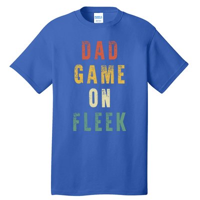 Dad Game Fathers Day Dad Game On Fleek Gift Tall T-Shirt