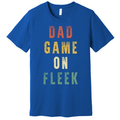 Dad Game Fathers Day Dad Game On Fleek Gift Premium T-Shirt