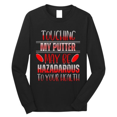 Disc Golf Funny Touching My Putter May Be Hazardous Long Sleeve Shirt