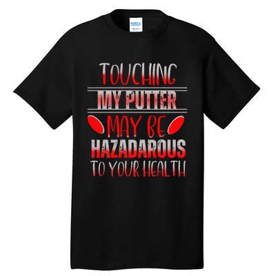 Disc Golf Funny Touching My Putter May Be Hazardous Tall T-Shirt