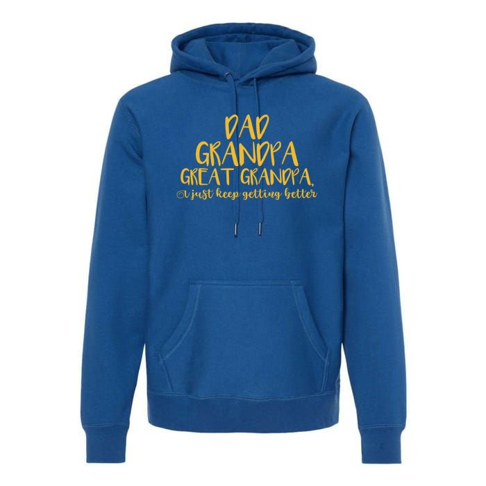 Dad Grandpa Great Grandpa I Just Keep Getting Better Funny Gift Premium Hoodie