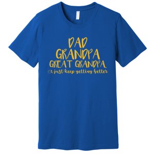 Dad Grandpa Great Grandpa I Just Keep Getting Better Funny Gift Premium T-Shirt