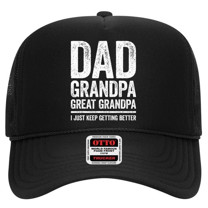 Dad Grandpa Great Grandpa I Just Keep Getting Better High Crown Mesh Back Trucker Hat