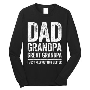 Dad Grandpa Great Grandpa I Just Keep Getting Better Long Sleeve Shirt