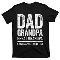 Dad Grandpa Great Grandpa I Just Keep Getting Better T-Shirt