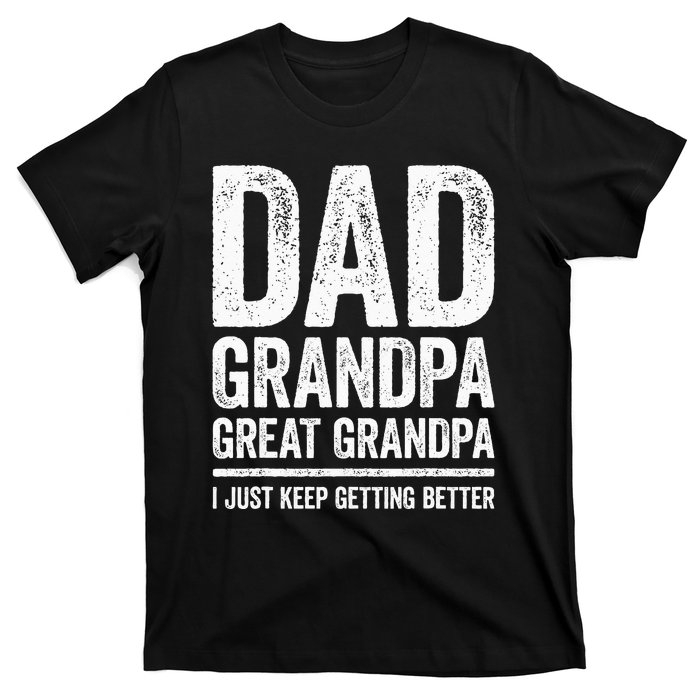 Dad Grandpa Great Grandpa I Just Keep Getting Better T-Shirt