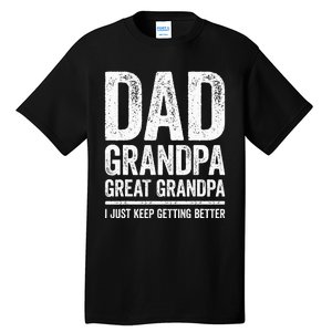 Dad Grandpa Great Grandpa I Just Keep Getting Better Tall T-Shirt