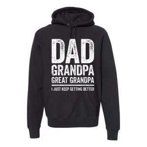 Dad Grandpa Great Grandpa I Just Keep Getting Better Premium Hoodie