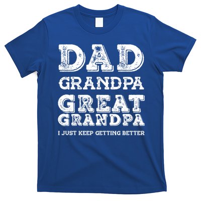 Dad Grandpa Great Grandpa I Just Keep Getting Better Funny Gift T-Shirt