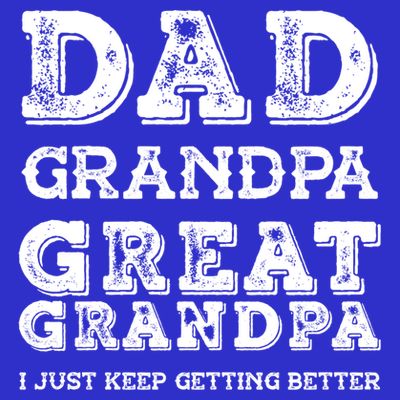 Dad Grandpa Great Grandpa I Just Keep Getting Better Funny Gift T-Shirt