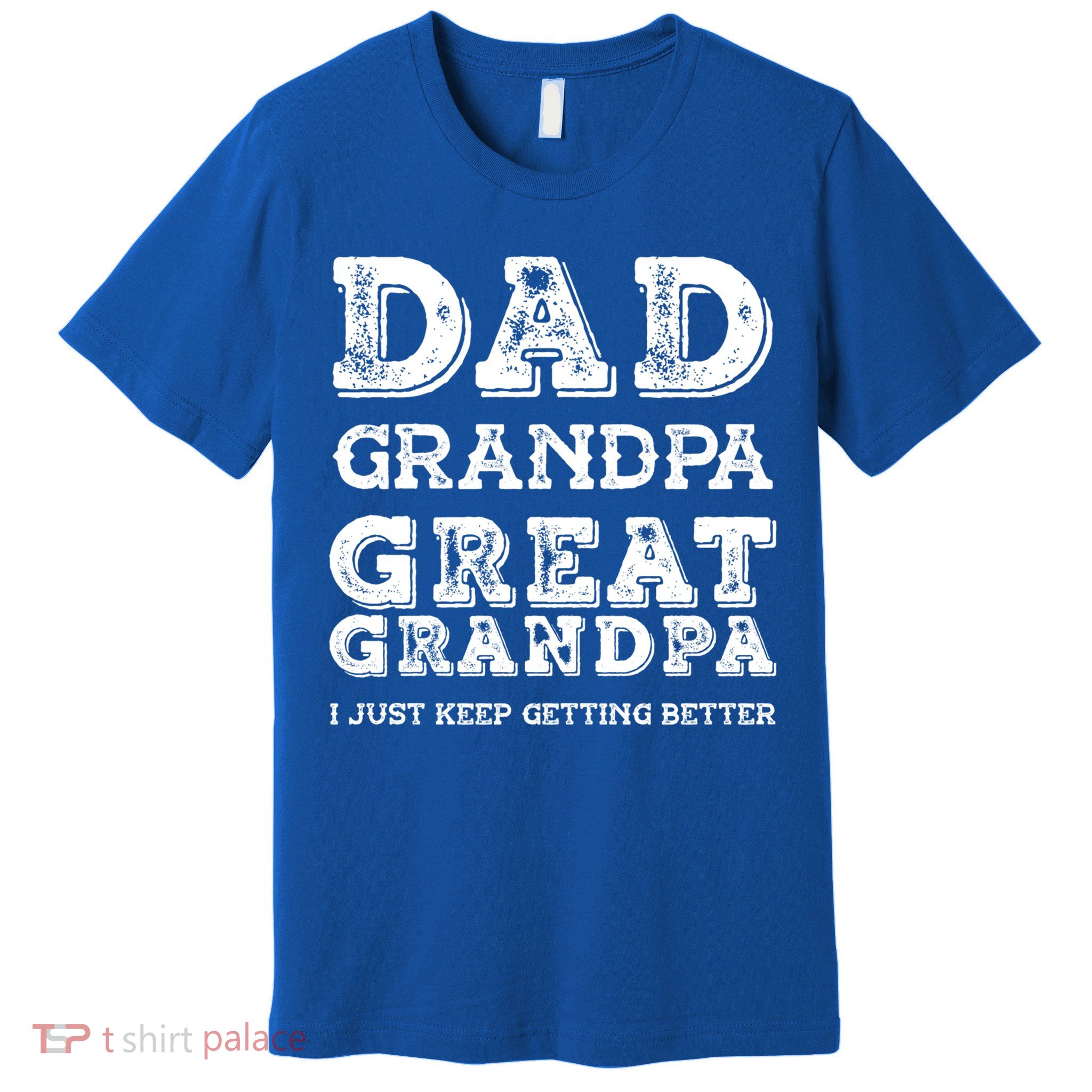 Dad Grandpa Great Grandpa I Just Keep Getting Better Funny Gift Premium T-Shirt