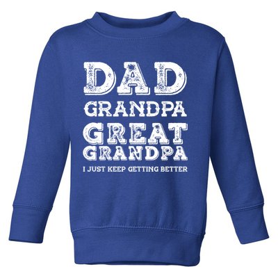 Dad Grandpa Great Grandpa I Just Keep Getting Better Funny Gift Toddler Sweatshirt