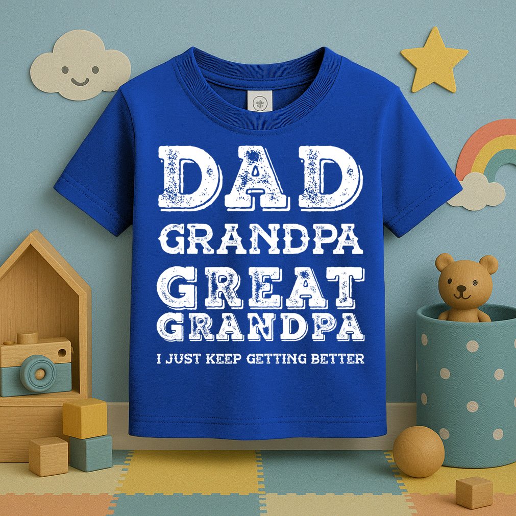 Dad Grandpa Great Grandpa I Just Keep Getting Better Funny Gift Toddler T-Shirt