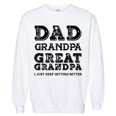 Dad Grandpa Great Grandpa I Just Keep Getting Better Funny Gift Garment-Dyed Sweatshirt