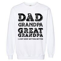 Dad Grandpa Great Grandpa I Just Keep Getting Better Funny Gift Garment-Dyed Sweatshirt