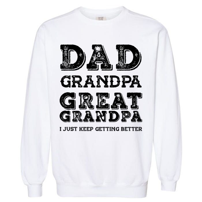 Dad Grandpa Great Grandpa I Just Keep Getting Better Funny Gift Garment-Dyed Sweatshirt