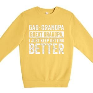 Dad Grandpa Great Grandpa I Just Keep Getting Better Premium Crewneck Sweatshirt