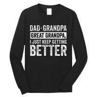 Dad Grandpa Great Grandpa I Just Keep Getting Better Long Sleeve Shirt