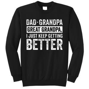 Dad Grandpa Great Grandpa I Just Keep Getting Better Sweatshirt