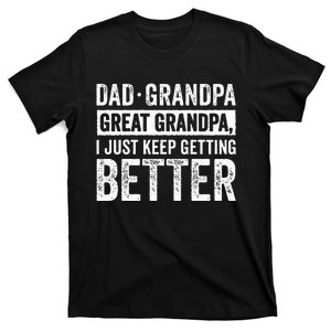 Dad Grandpa Great Grandpa I Just Keep Getting Better T-Shirt