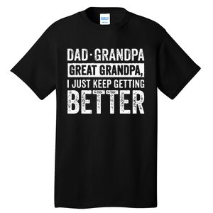 Dad Grandpa Great Grandpa I Just Keep Getting Better Tall T-Shirt